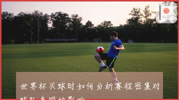 世界杯买球时如何分析赛程密集对球队表现的影响