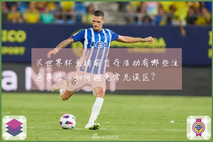 买世界杯竞猜前首存活动有哪些注意事项，如何避免常见误区？