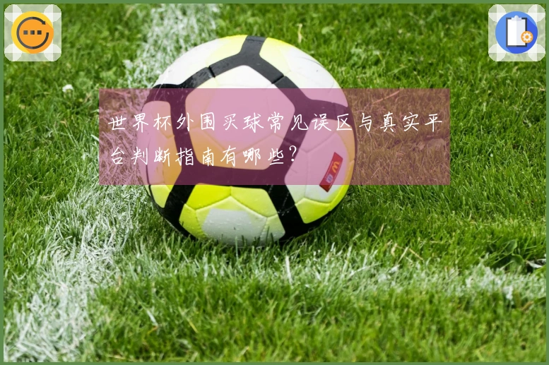 世界杯外围买球常见误区与真实平台判断指南有哪些？